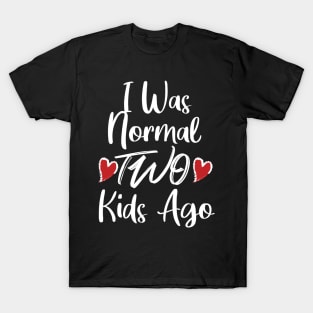 I Was Normal Two Kids Ago T-Shirt